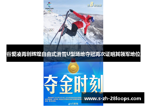 谷爱凌再创辉煌自由式滑雪U型场地夺冠再次证明其领军地位