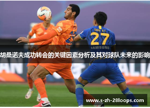 胡桑诺夫成功转会的关键因素分析及其对球队未来的影响