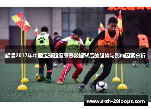 解读2017年中国足球超级联赛数据背后的趋势与影响因素分析