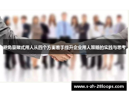 避免豪赌式用人从四个方面着手提升企业用人策略的实践与思考