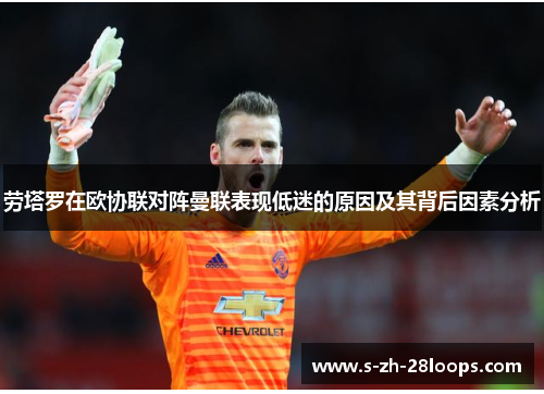 劳塔罗在欧协联对阵曼联表现低迷的原因及其背后因素分析