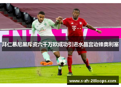 拜仁慕尼黑斥资六千万欧成功引进水晶宫边锋奥利塞