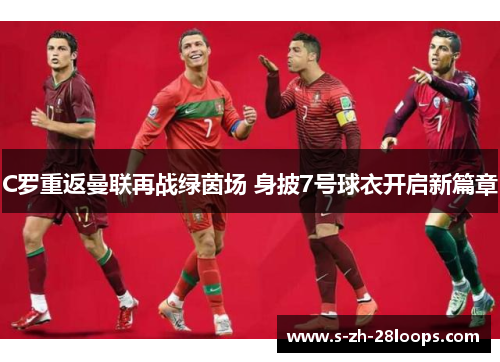 C罗重返曼联再战绿茵场 身披7号球衣开启新篇章